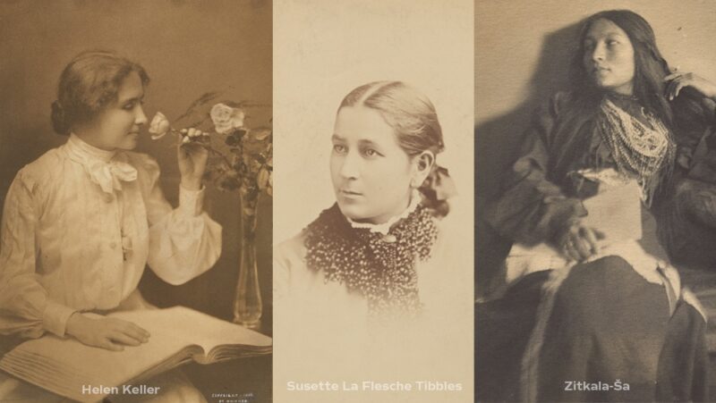 Helen Keller, Susette “Bright Eyes” La Flesche Tibbles and Zitkala-Ša